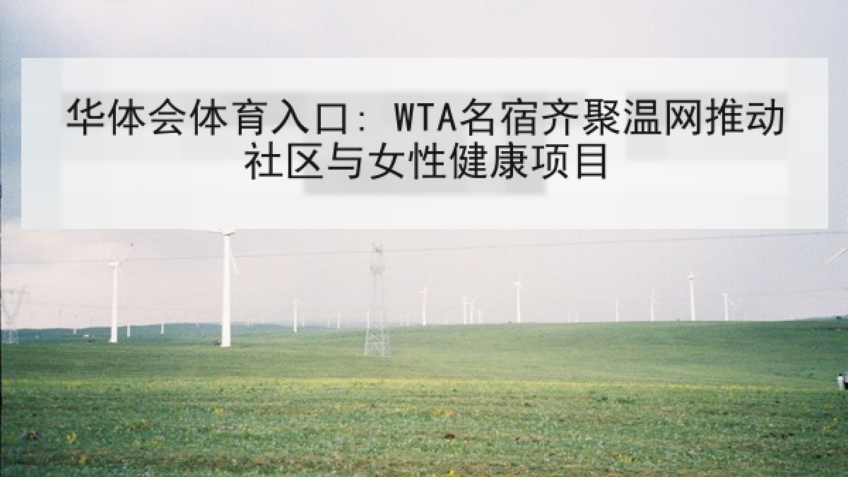 华体会体育入口: WTA名宿齐聚温网推动社区与女性健康项目